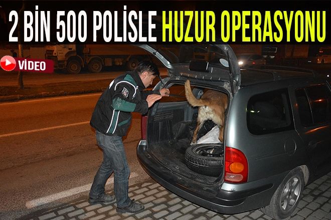 2 BİN 500 POLİSLE HUZUR OPERASYONU