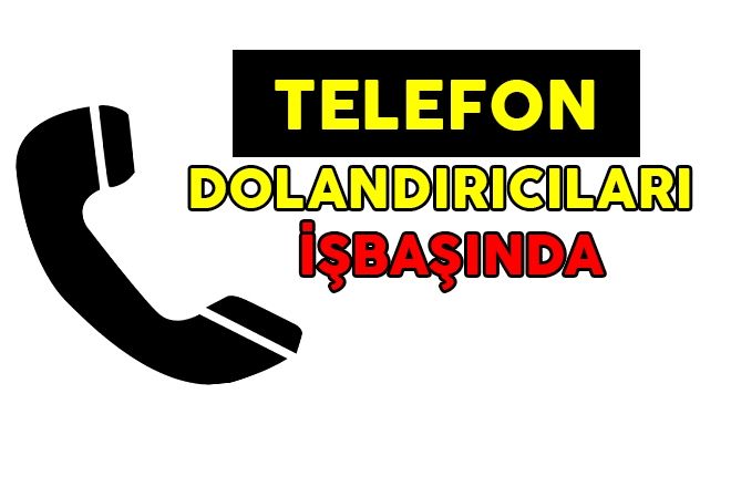 TELEFON DOLANDIRICILARI İŞBAŞINDA