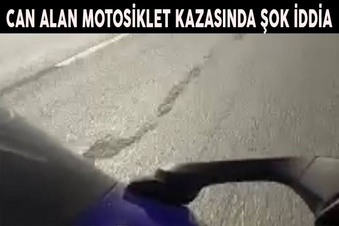 CAN ALAN MOTOSİKLET KAZASINDA ŞOK İDDİA