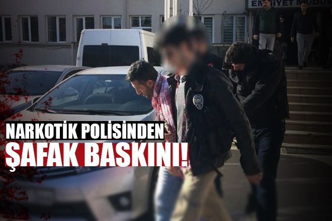 NARKOTİK POLİSİNDEN ŞAFAK BASKINI! 