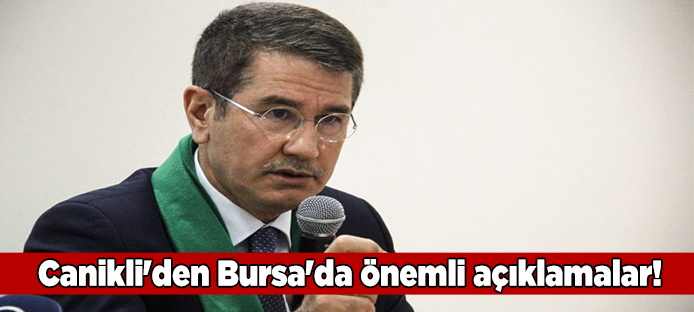 AK Parti Genel Başkan Yardımcısı Nurettin Canikli`den Bursa`da önemli açıklamalar!