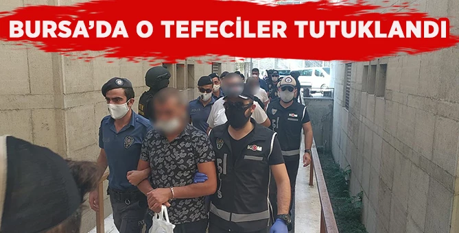 Bursa`da o tefeciler tutuklandı