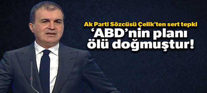 AK Parti Sözcüsü Çelik`ten ABD`nin Ortadoğu planına sert tepki