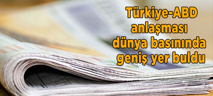 Türkiye-ABD anlaşması dünya basınında geniş yer buldu