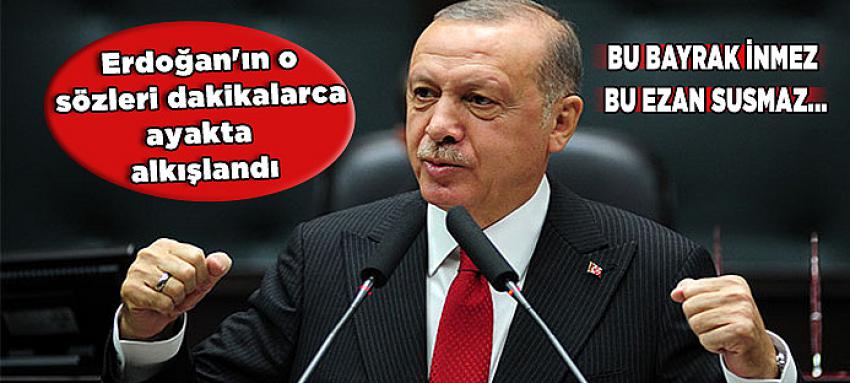 Başkan Erdoğan?ın ayakta alkışlanan sözleri 
