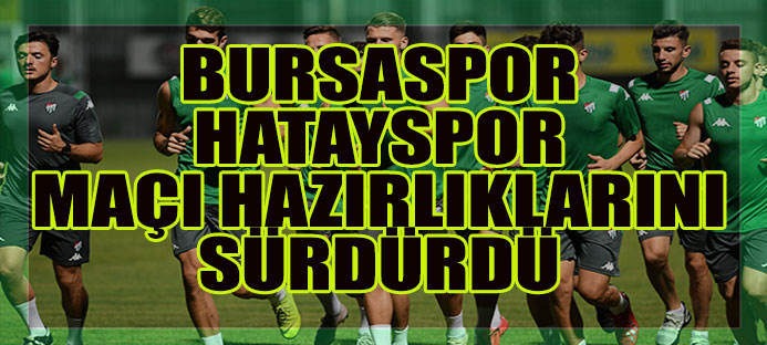 Bursaspor`da Lider Hatayspor maçı hazırlıkları