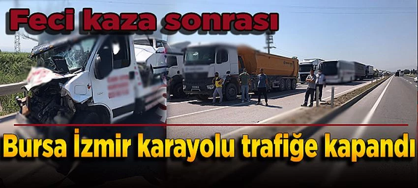 Bursa İzmir karayolu trafiğe kapandı 