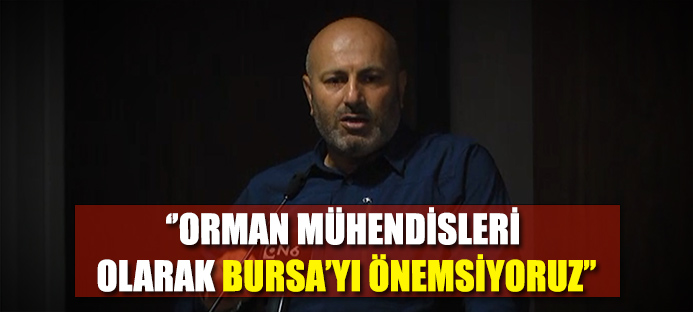 Orman Mühendisleri odası Genel Başkanı Hasan Türkyılmaz Bursa?da
