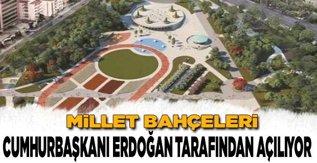 Millet Bahçeleri yarın Cumhurbaşkanı Erdoğan tarafından açılıyor