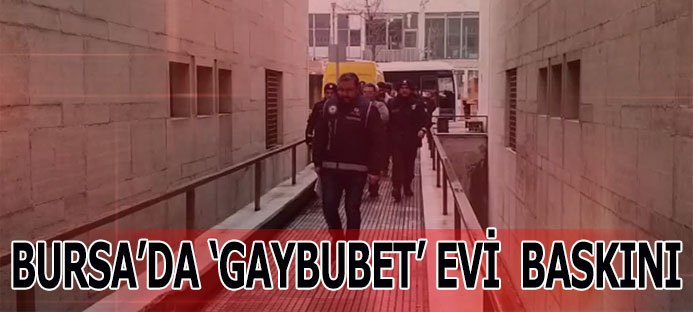 Bursa`da `gaybubet evi` baskını: 13 gözaltı