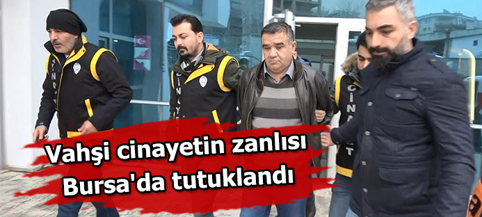 Samsun`daki vahşi cinayetin zanlısı Bursa`da tutuklandı