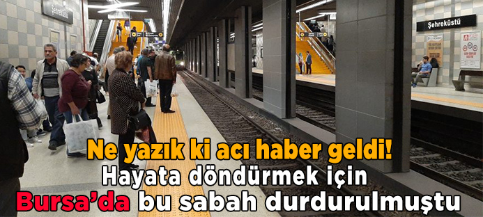 Bursa`da metroda kalp krizi geçiren yaşlı adam, hastanede hayatını kaybetti