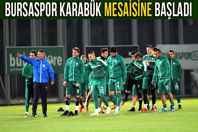 BURSASPOR KARABÜK MESAİSİNE BAŞLADI 
