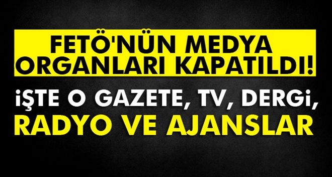 FETÖ´NÜN MEDYA ORGANLARI KAPATILDI!