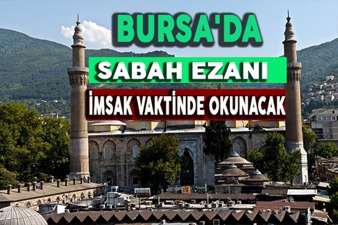 BURSA´DA SABAH EZANI İMSAK VAKTİNDE OKUNACAK