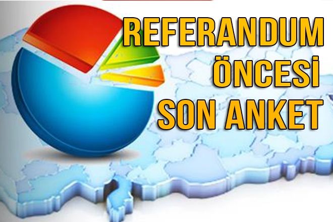 REFERANDUM ÖNCESİ SON ANKET