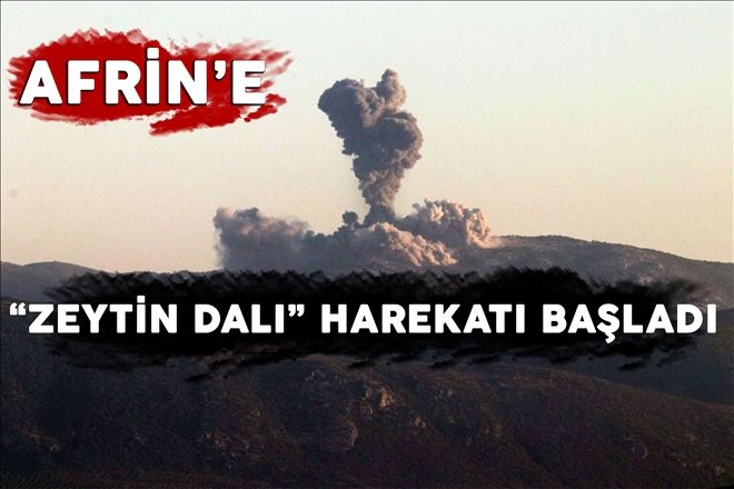 AFRİN´E ?ZEYTİN DALI HAREKATI? BAŞLADI