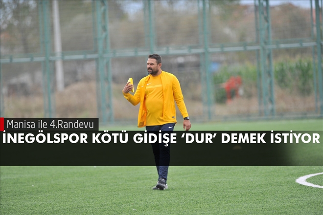 İNEGÖLSPOR KÖTÜ GİDİŞE ?DUR´ DEMEK İSTİYOR
