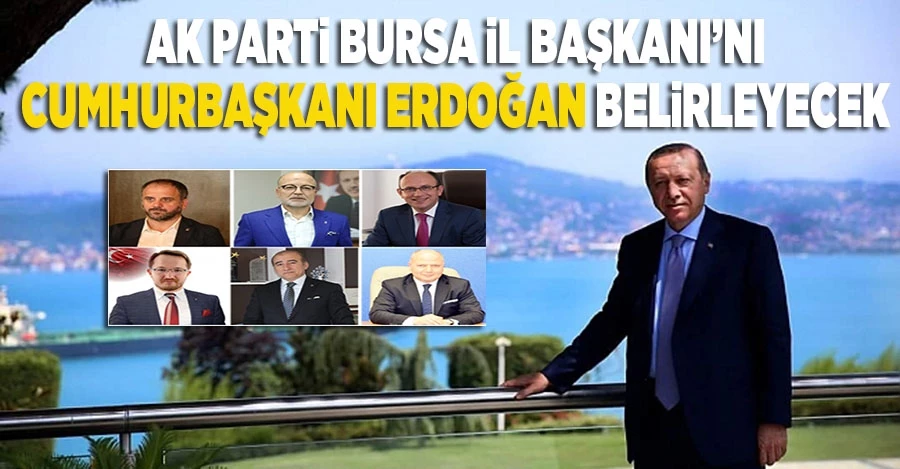  AK Parti Bursa İl Başkanını, Cumhurbaşkanı Erdoğan belirleyecek