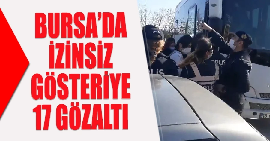 Bursa’da izinsiz gösteriye 17 gözaltı