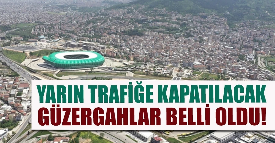 Yarın Trafiğe kapatılacak güzergahlar