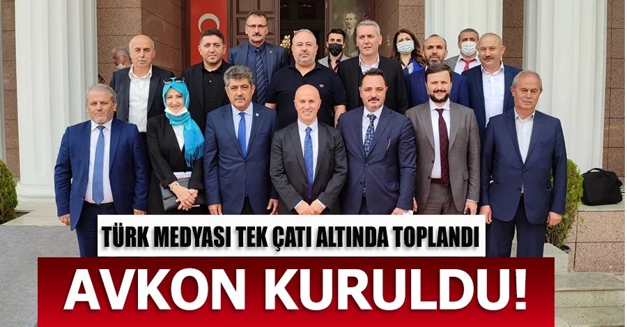 TÜRK MEDYASI TEK ÇATI ALTINDA TOPLANDI! AVKON KURULDU.