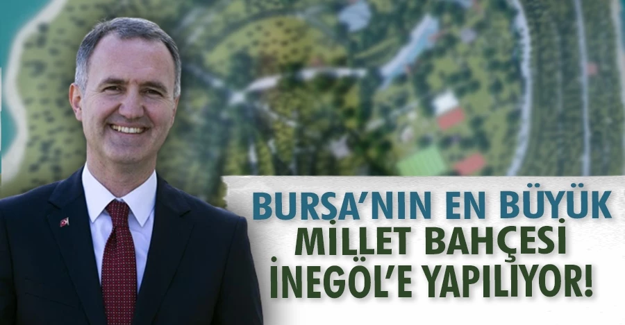 Bursa’nın en büyük millet bahçesi İnegöl’e yapılıyor   
