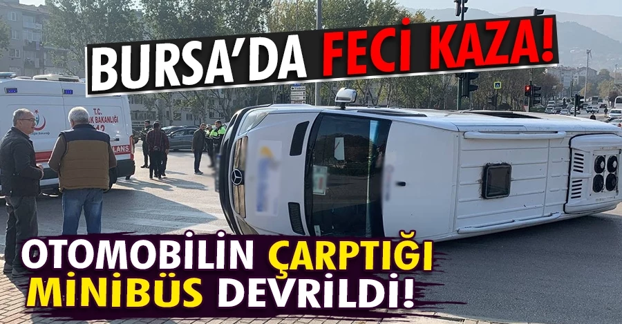 Bursa’da otomobilin çarptığı minibüs devrildi 
