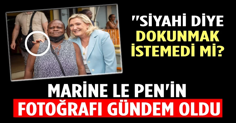Siyahi diye dokunmak istemedi mi? Marine Le Pen