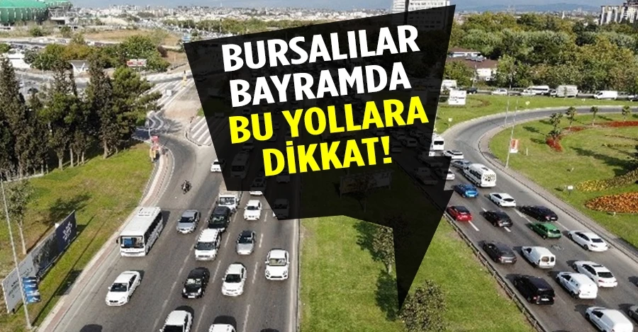 Bursalılar bayramda bu yollara dikkat!
