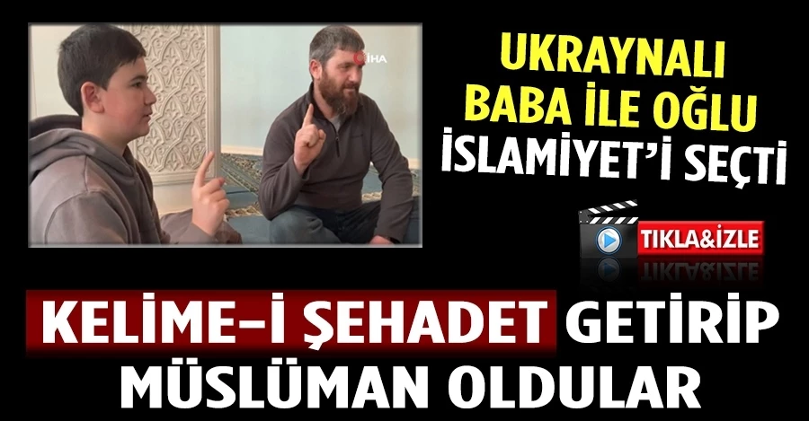 Ukraynalı baba ile oğlu İslamiyet’i seçti