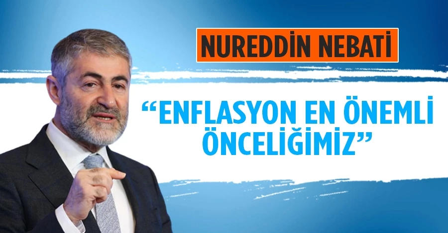 Nureddin Nebati: Enflasyon en önemli önceliğimiz