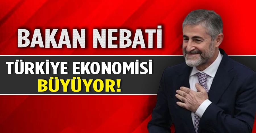 Nureddin Nebati: Türkiye ekonomisi büyüyor