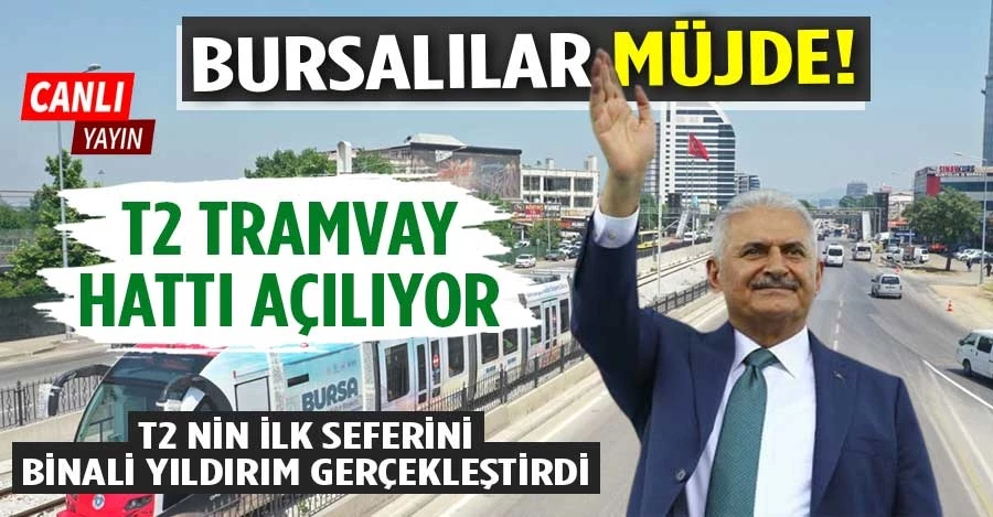 Bursalılar müjde! T2 tramvay hattı açılıyor