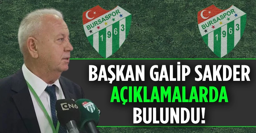 Bursaspor Divan Yönetim Kurulu Başkanı Galip Sakder açıklamalarda bulundu
