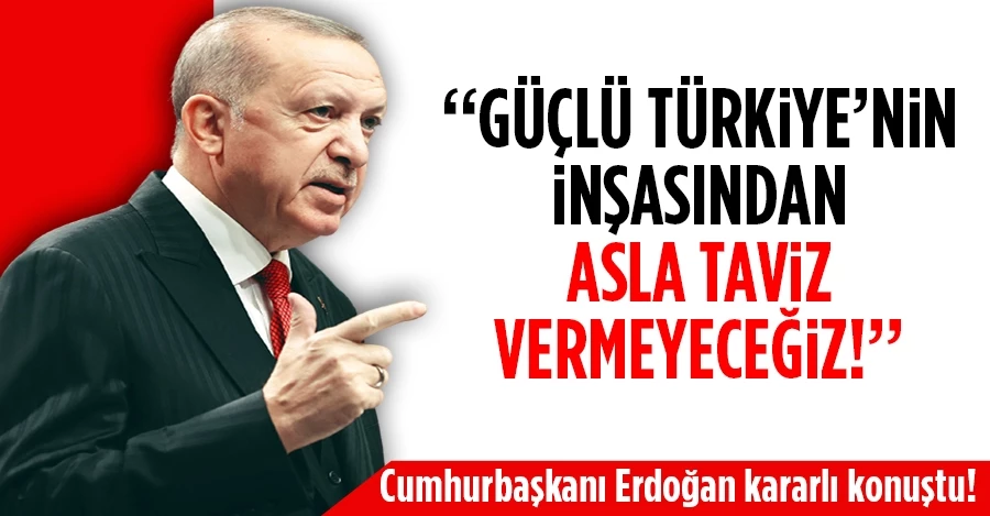 Cumhurbaşkanı Erdoğan: Güçlü Türkiye