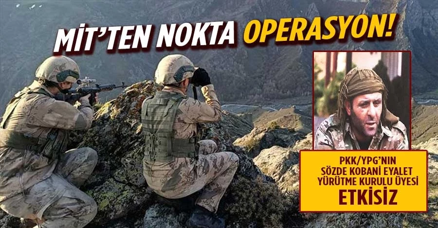  MİT’ten nokta operasyon: “Terör örgütü PKK/YPG’nin sözde Kobani Eyalet Yürütme Kurulu üyesi etkisiz” 