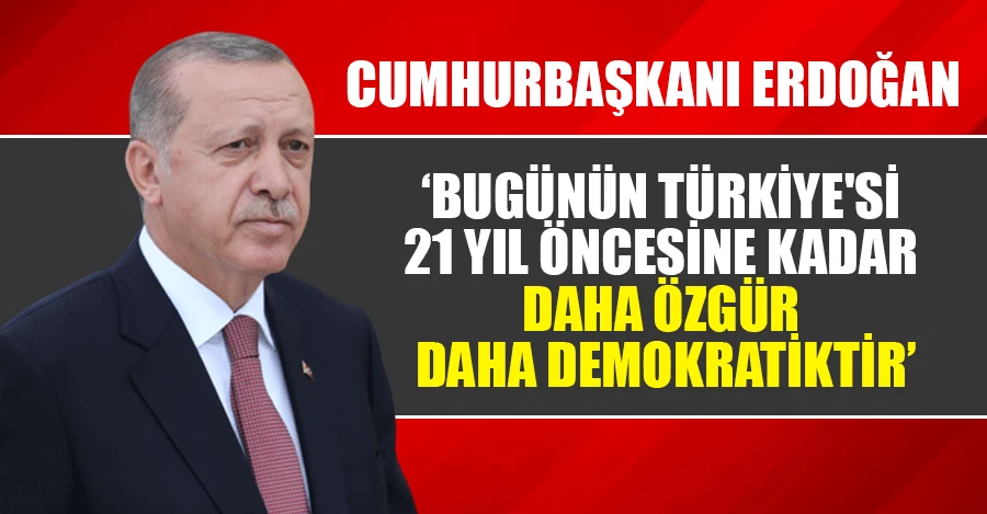 Cumhurbaşkanı Erdoğan: Bugünün Türkiye