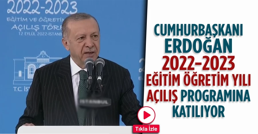 Cumhurbaşkanı Erdoğan 2022-2023 eğitim  öğretim yılı açılış programında 