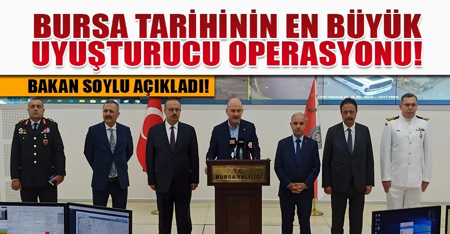 Bursa tarihinin en büyük uyuşturucu operasyonunu Bakan Soylu açıkladı   