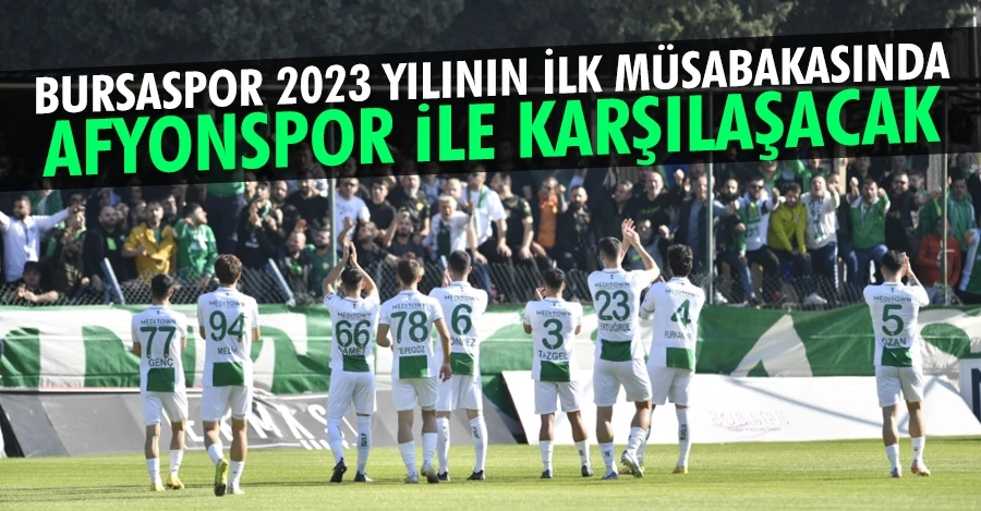 Bursaspor 2023 yılının ilk müsabakasında Afyonspor ile karşılaşacak