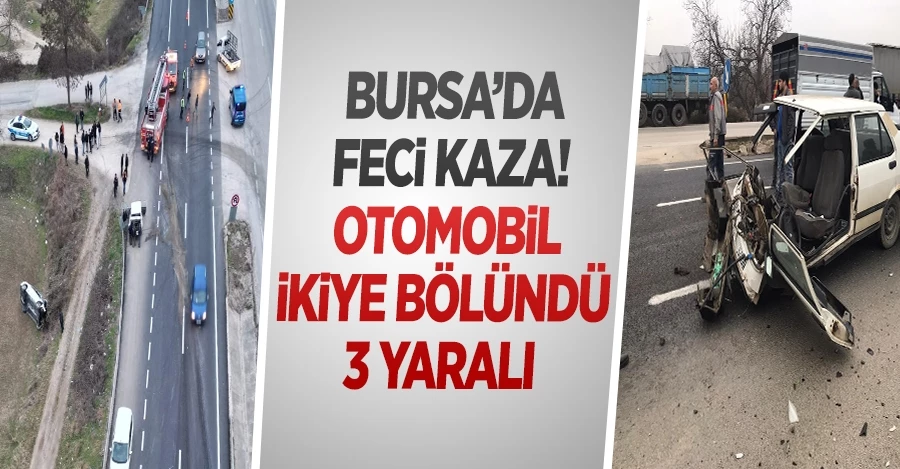 Bursa’da feci kaza Otomobil ikiye bölündü, 3 kişi yaralandı