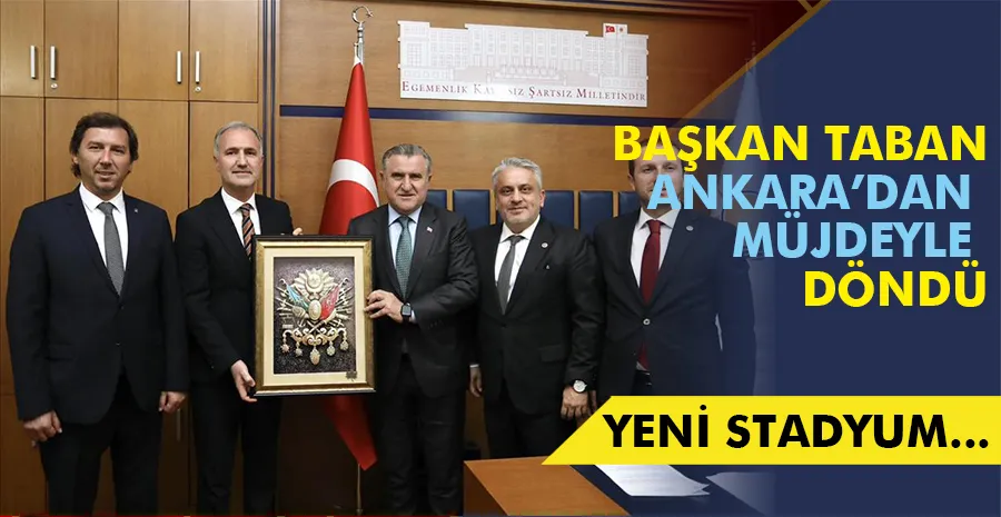 Başkan Taban Ankara’dan müjdeyle döndü