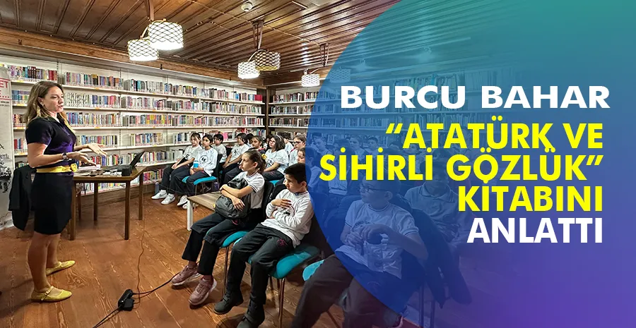 Burcu Bahar “Atatürk ve Sihirli Gözlük” kitabını anlattı