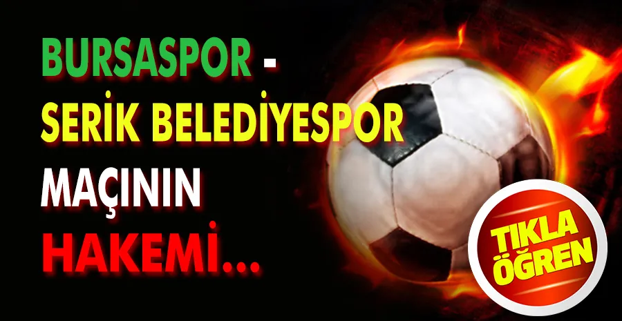 Serik Belediyespor-Bursaspor maçının hakemi belli oldu