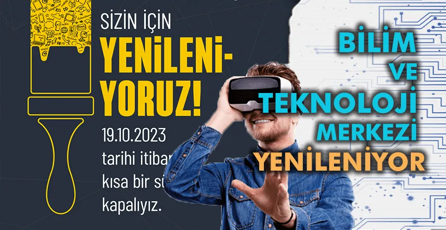 BİLİM VE TEKNOLOJİ MERKEZİ YENİLENİYOR