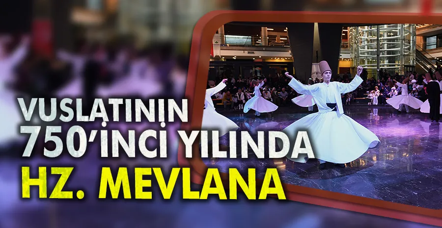 Vuslatının 750’inci yılında Hz. Mevlana