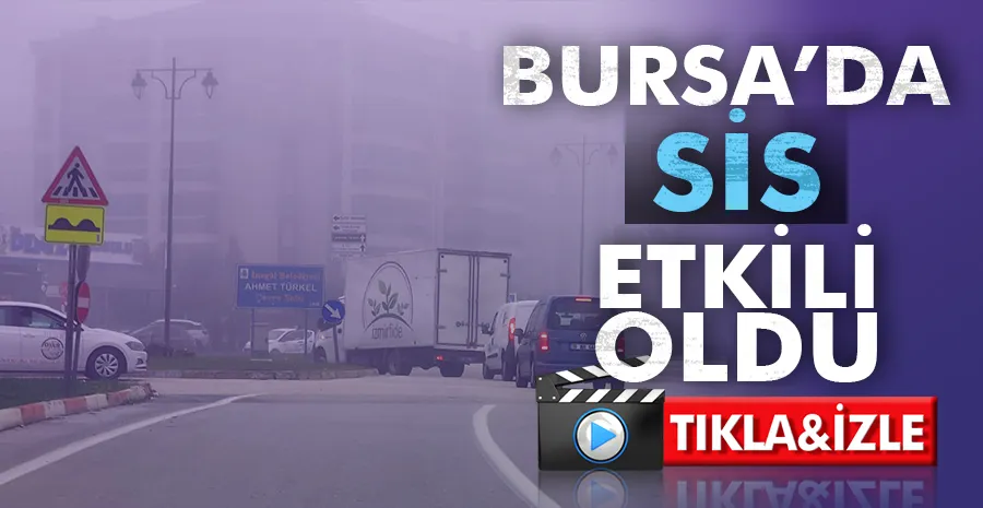 Bursa’da sis görüş mesafesini düşürdü