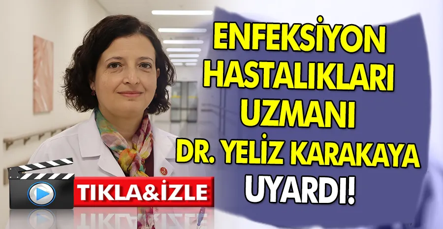 Enfeksiyon Hastalıkları Uzmanı Dr. Yeliz Karakaya uyardı!