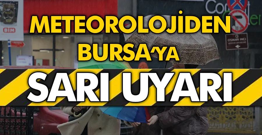 Meteorolojiden Bursa son dakika uyarısı, sarı uyarı verildi